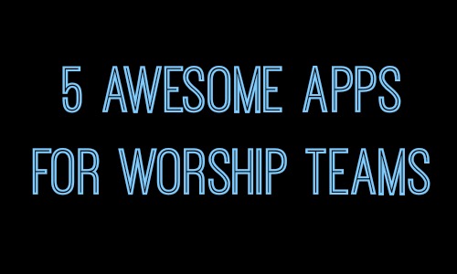 5 Awesome Apps for Worship Teams