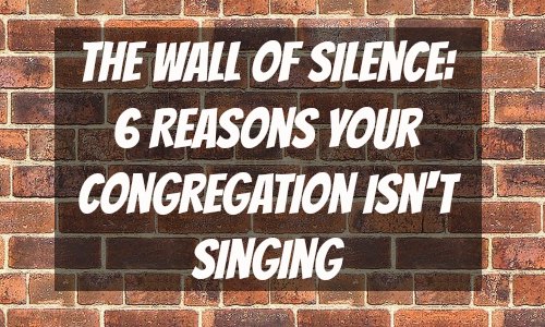 The Wall of Silence 6 Reasons Your Congregation Isn't Singing - Rocking God's House