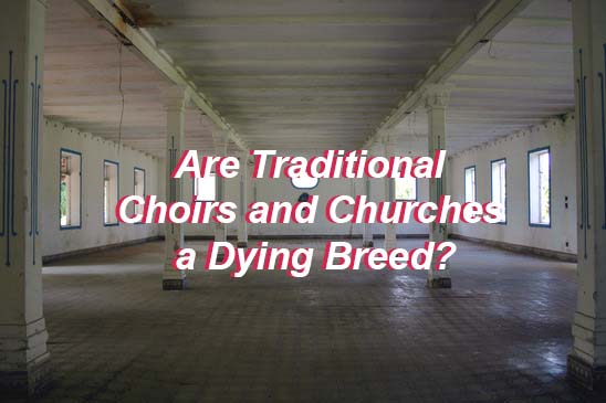 Are Traditional Choirs and Churches a Dying Breed?