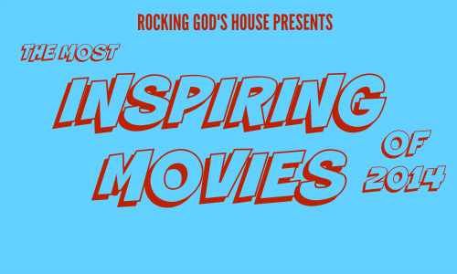 The Most Inspiring Movies of 2014 at Rocking God's House