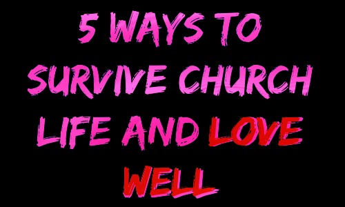 5 Ways to Survive Church Life and Love Well