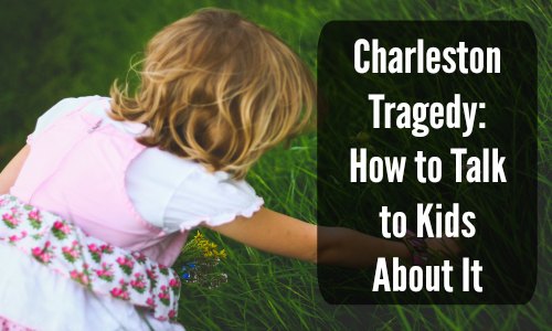 Charleston Tragedy: How to Talk to Kids About It