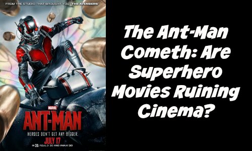The Ant-Man Cometh Are Superhero Movies Ruining Cinema - Rocking God's House