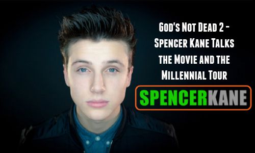 God's Not Dead 2 – Spencer Kane Talks the Movie and the Millennial Tour