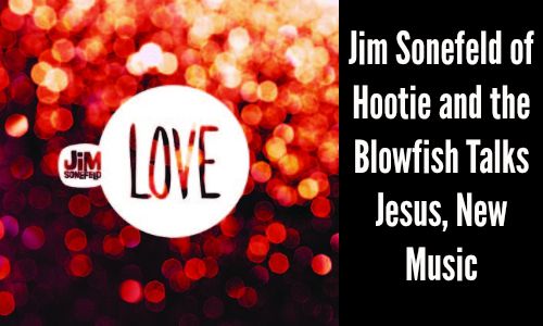Jim Sonefeld of Hootie and the Blowfish Talks Jesus, New Music