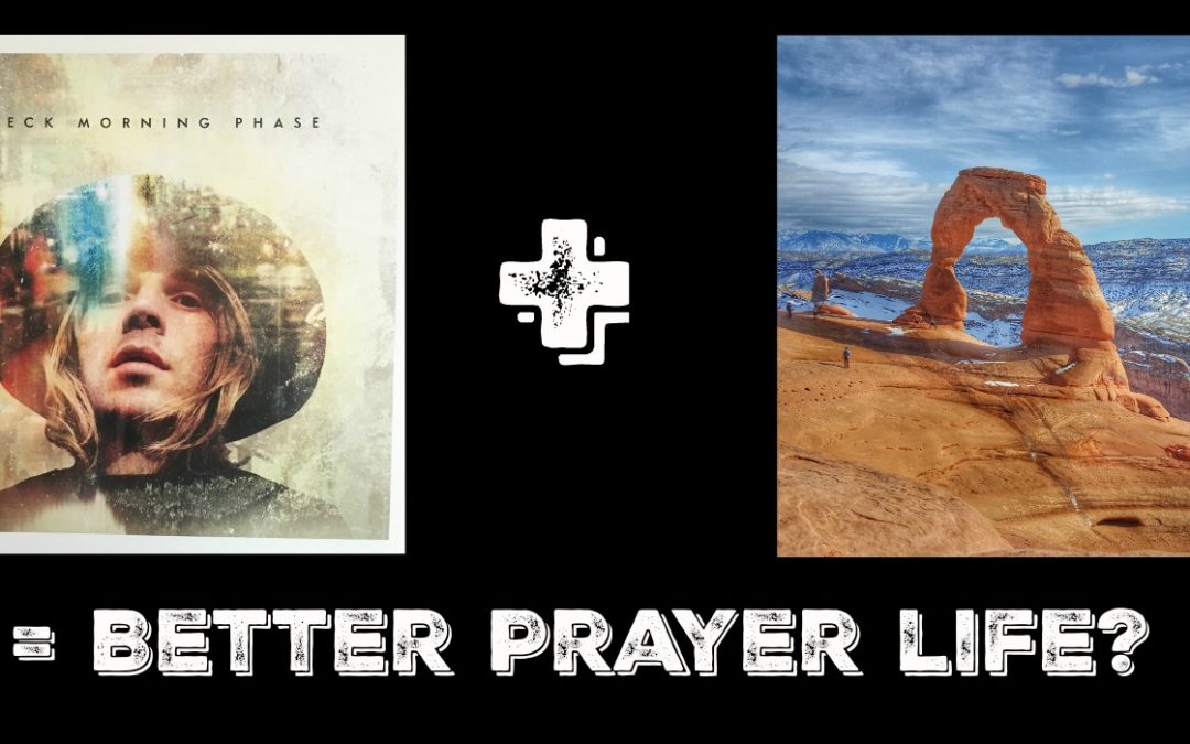 Beck’s ‘Morning Phase’ + Arches National Park = Better Prayer Life?