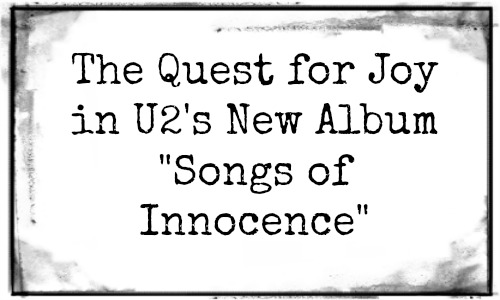 The Quest for Joy in U2's New Album Songs of Innocence at Rocking God's House