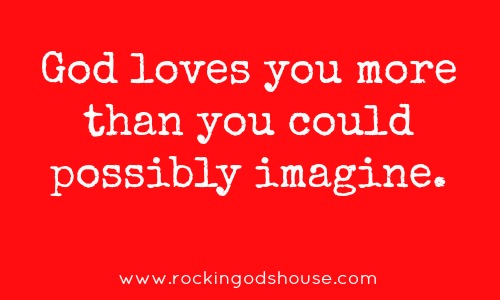 God loves you more than you could possibly imagine - Rocking God's House