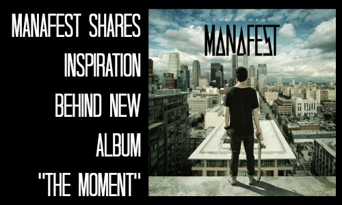 Manafest Shares Inspiration Behind New Album "The Moment"