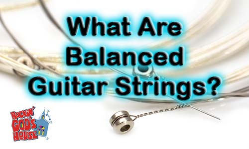Balanced Guitar Strings What Are They, And Do They Matter?