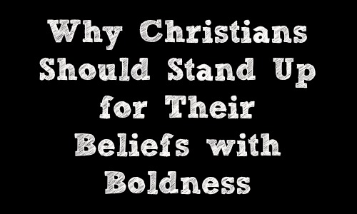 Christians Should Stand Up for Their Beliefs with Boldness