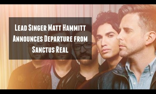 Matt Hammitt Announces Departure from Sanctus Real - Rocking God's House Press Release