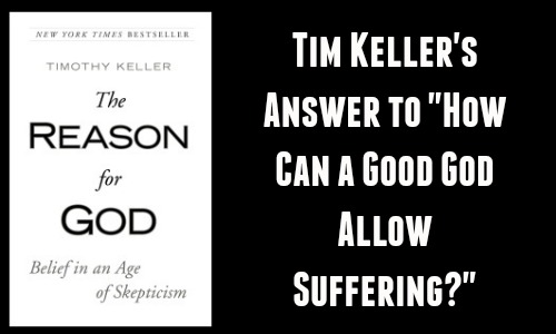 Tim Keller's Answer to How Can a Good God Allow Suffering - Rocking God's House